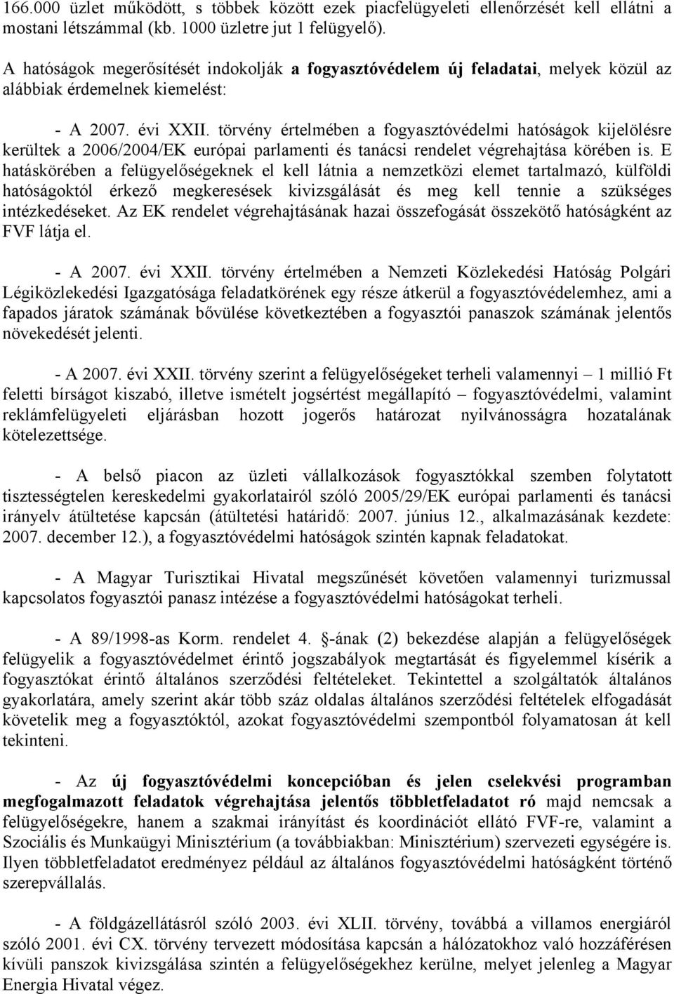 törvény értelmében a fogyasztóvédelmi hatóságok kijelölésre kerültek a 2006/2004/EK európai parlamenti és tanácsi rendelet végrehajtása körében is.