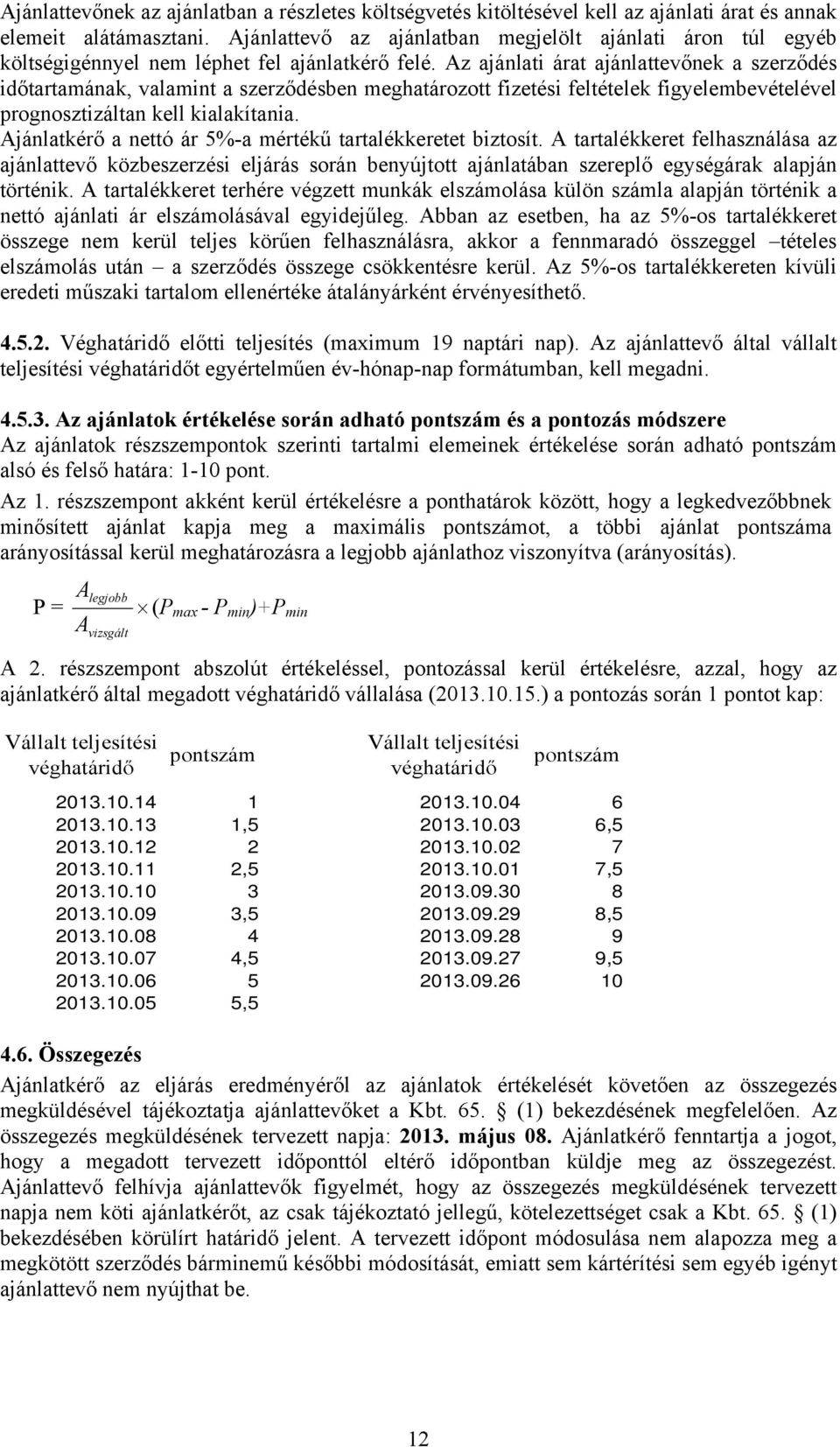 Az ajánlati árat ajánlattevőnek a szerződés időtartamának, valamint a szerződésben meghatározott fizetési feltételek figyelembevételével prognosztizáltan kell kialakítania.