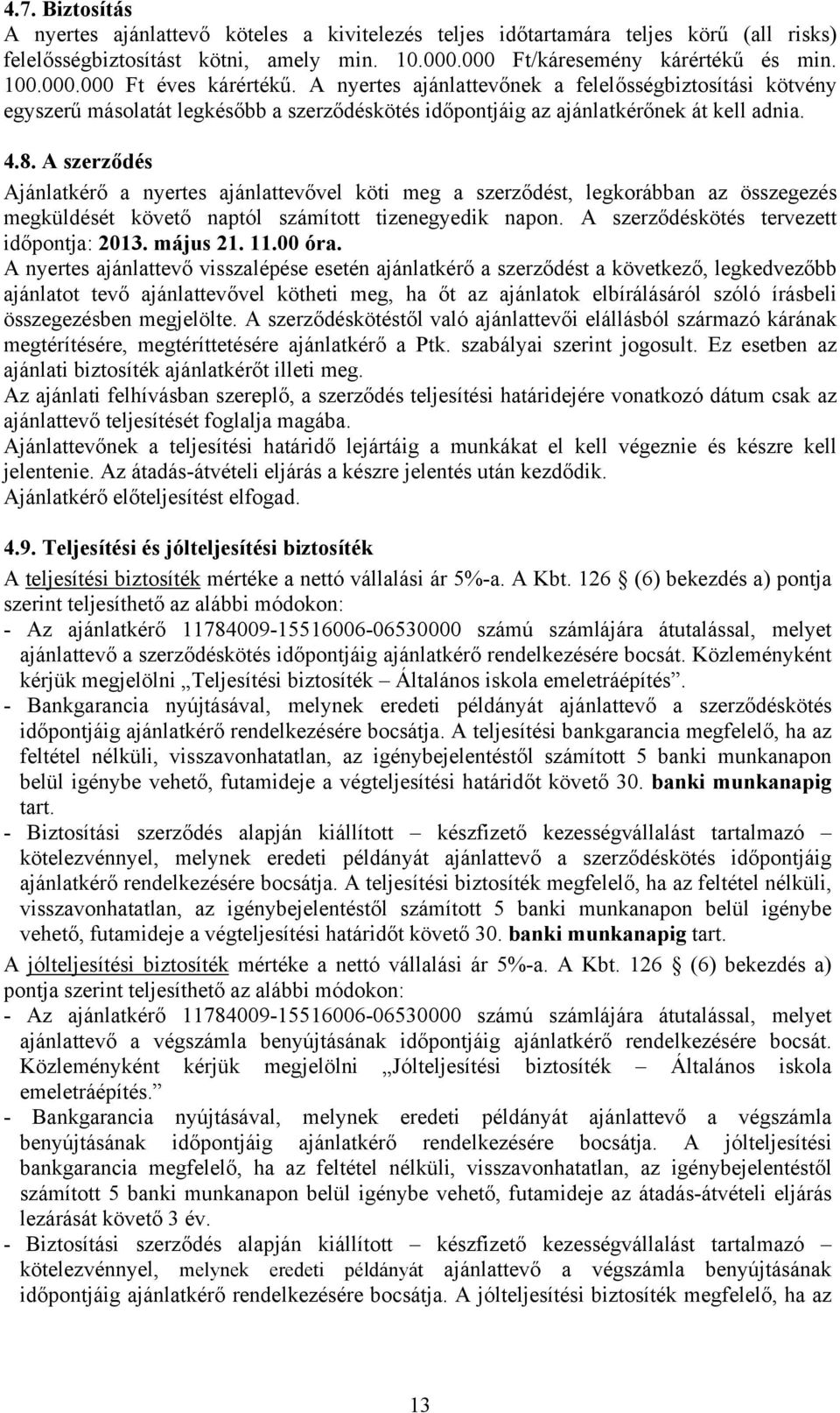 A szerződés Ajánlatkérő a nyertes ajánlattevővel köti meg a szerződést, legkorábban az összegezés megküldését követő naptól számított tizenegyedik napon. A szerződéskötés tervezett időpontja: 2013.
