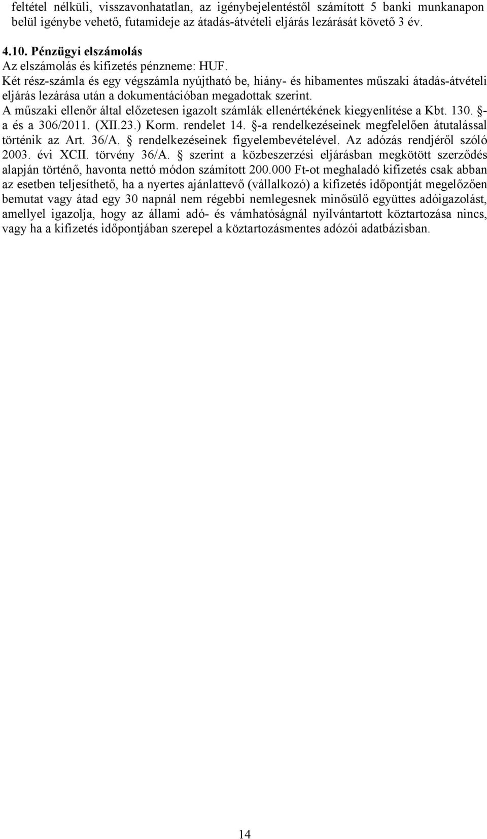 Két rész-számla és egy végszámla nyújtható be, hiány- és hibamentes műszaki átadás-átvételi eljárás lezárása után a dokumentációban megadottak szerint.