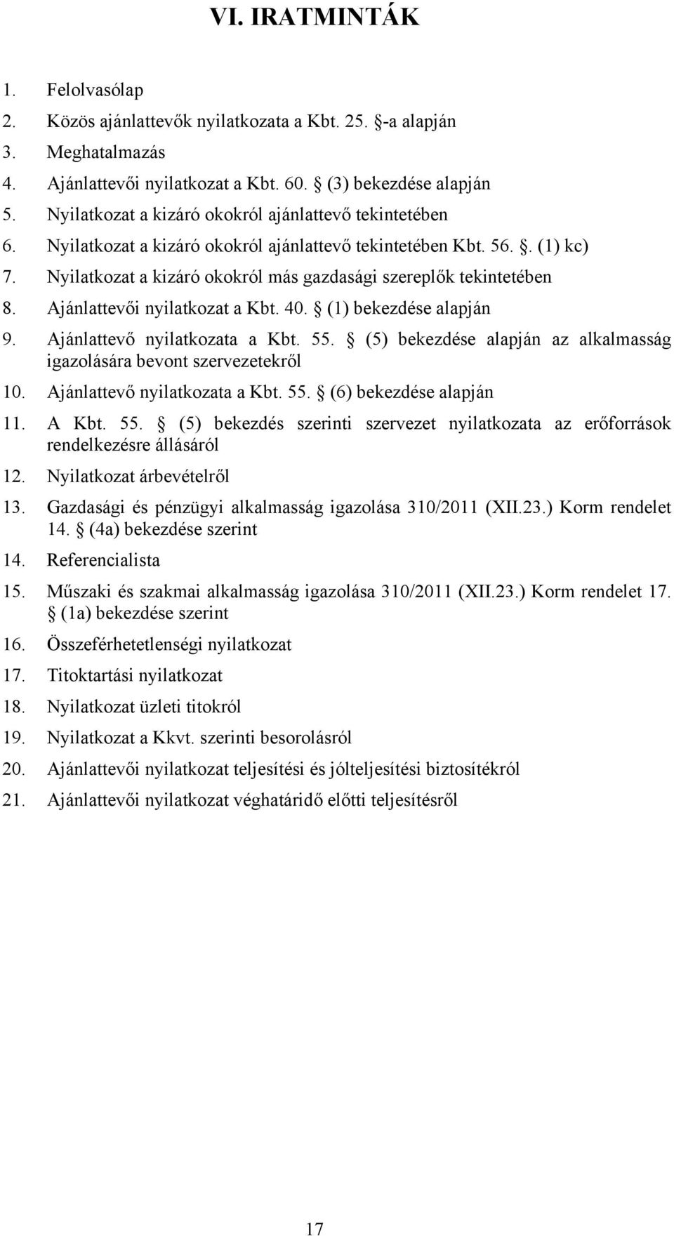 Ajánlattevői nyilatkozat a Kbt. 40. (1) bekezdése alapján 9. Ajánlattevő nyilatkozata a Kbt. 55. (5) bekezdése alapján az alkalmasság igazolására bevont szervezetekről 10.