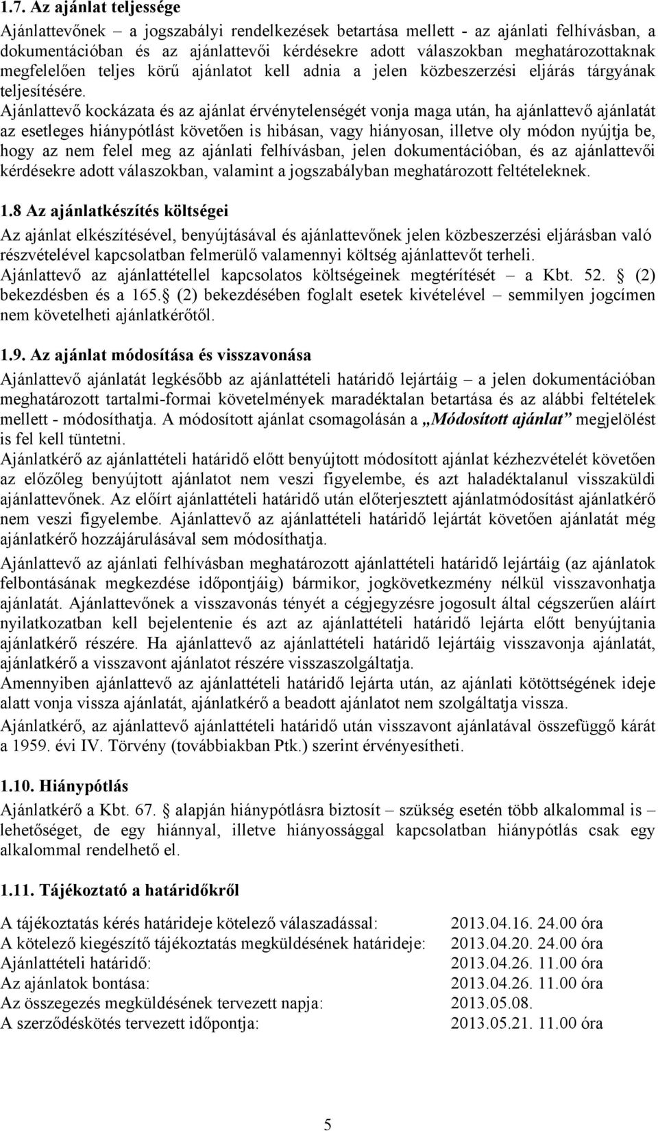 Ajánlattevő kockázata és az ajánlat érvénytelenségét vonja maga után, ha ajánlattevő ajánlatát az esetleges hiánypótlást követően is hibásan, vagy hiányosan, illetve oly módon nyújtja be, hogy az nem