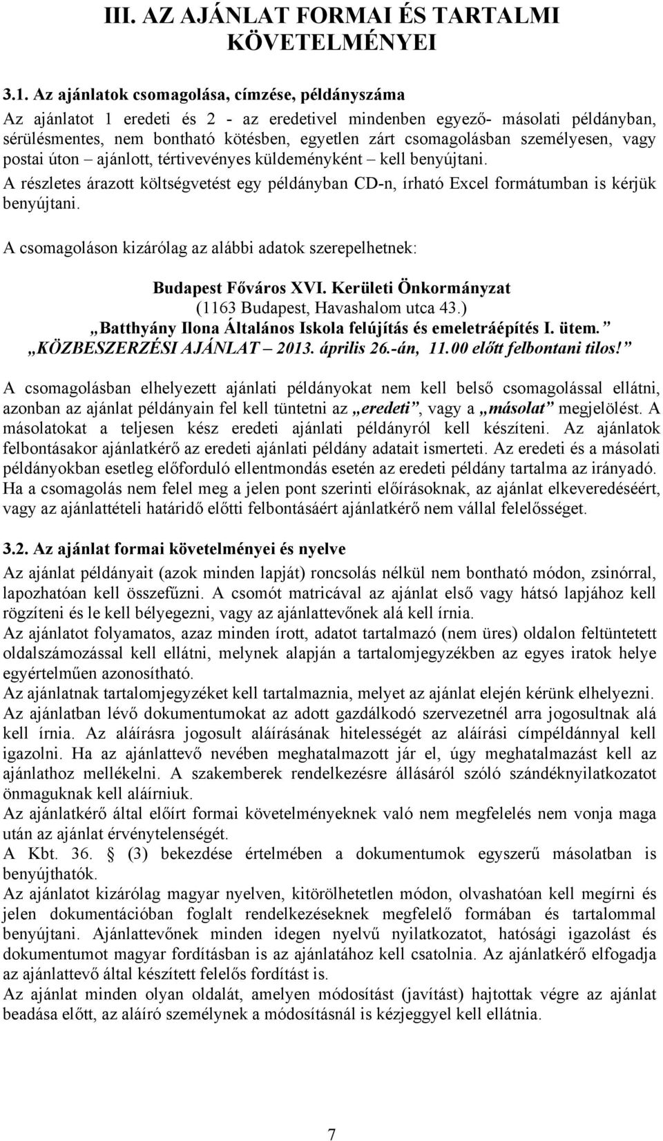 személyesen, vagy postai úton ajánlott, tértivevényes küldeményként kell benyújtani. A részletes árazott költségvetést egy példányban CD-n, írható Excel formátumban is kérjük benyújtani.