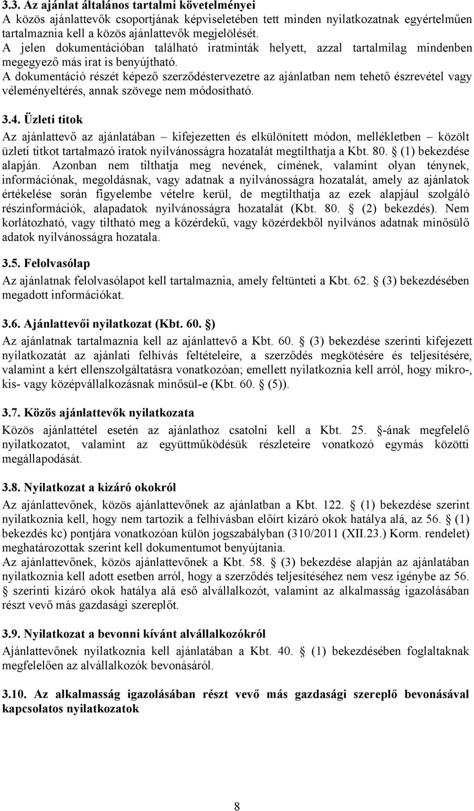 A dokumentáció részét képező szerződéstervezetre az ajánlatban nem tehető észrevétel vagy véleményeltérés, annak szövege nem módosítható. 3.4.