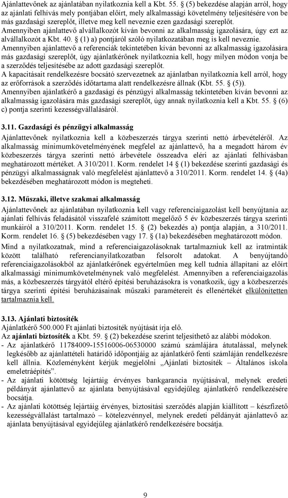 szereplőt. Amennyiben ajánlattevő alvállalkozót kíván bevonni az alkalmasság igazolására, úgy ezt az alvállalkozót a Kbt. 40. (1) a) pontjáról szóló nyilatkozatában meg is kell neveznie.