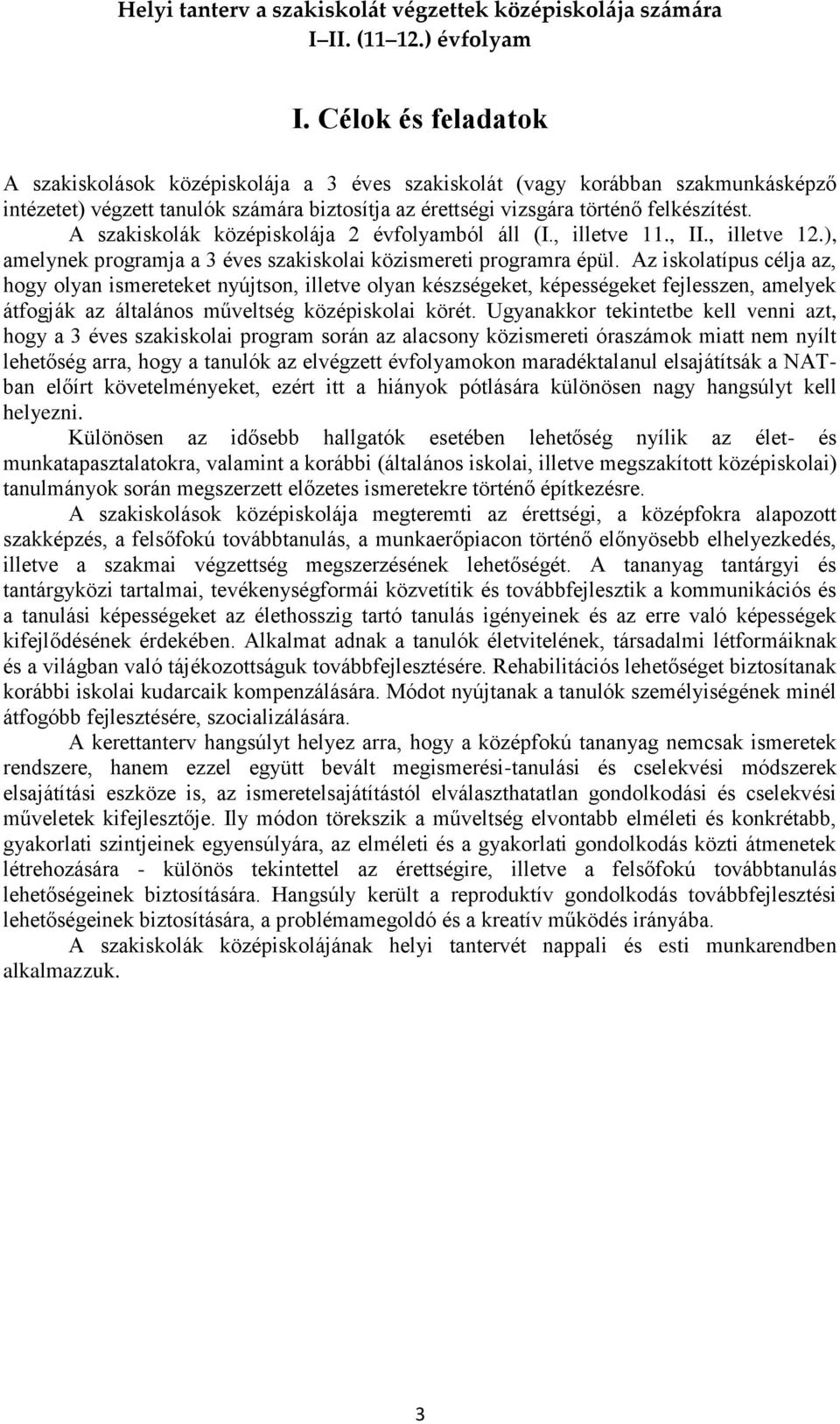 A szakiskolák középiskolája 2 évfolyamból áll (I., illetve 11., II., illetve 12.), amelynek programja a 3 éves szakiskolai közismereti programra épül.