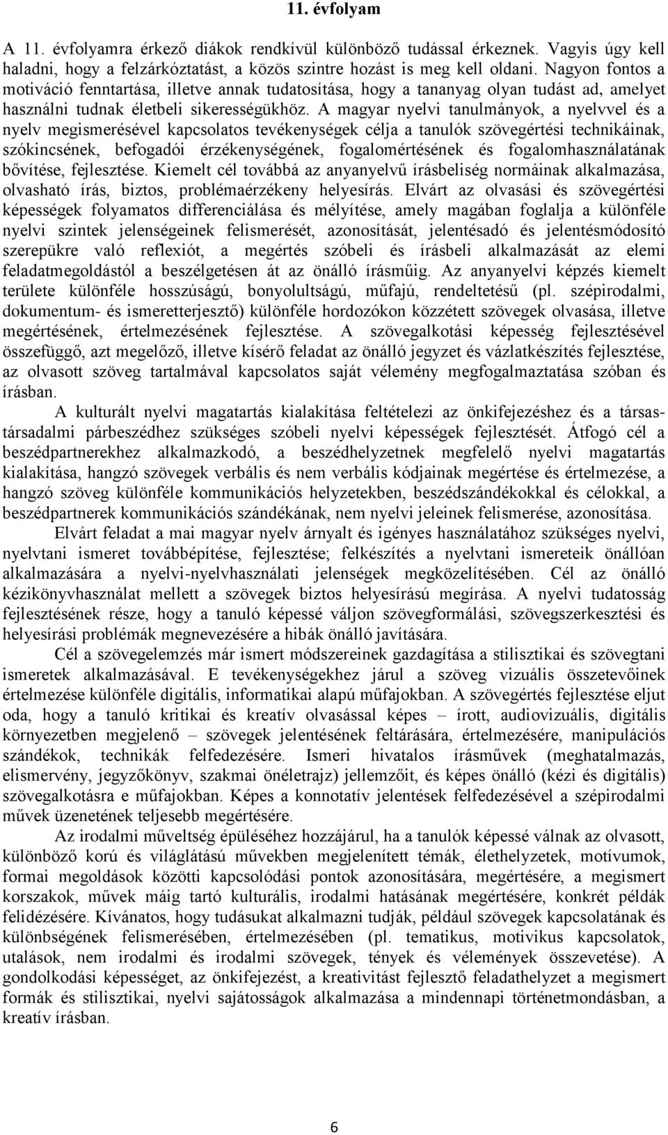 A magyar nyelvi tanulmányok, a nyelvvel és a nyelv megismerésével kapcsolatos tevékenységek célja a tanulók szövegértési technikáinak, szókincsének, befogadói érzékenységének, fogalomértésének és
