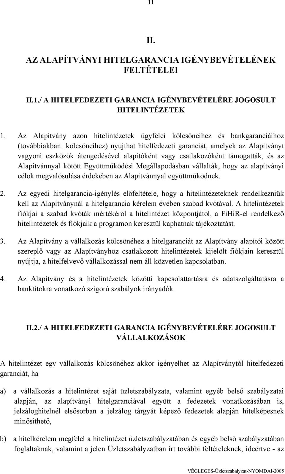 alapítóként vagy csatlakozóként támogatták, és az Alapítvánnyal kötött Együttműködési Megállapodásban vállalták, hogy az alapítványi célok megvalósulása érdekében az Alapítvánnyal együttműködnek. 2.
