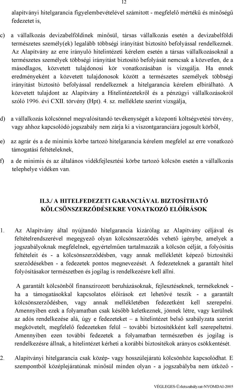 Az Alapítvány az erre irányuló hitelintézeti kérelem esetén a társas vállalkozásoknál a természetes személyek többségi irányítást biztosító befolyását nemcsak a közvetlen, de a másodlagos, közvetett