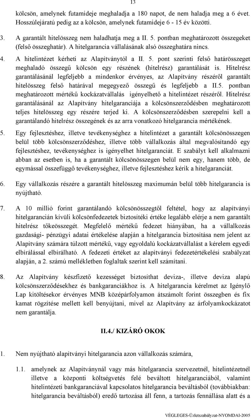 A hitelintézet kérheti az Alapítványtól a II. 5. pont szerinti felső határösszeget meghaladó összegű kölcsön egy részének (hitelrész) garantálását is.