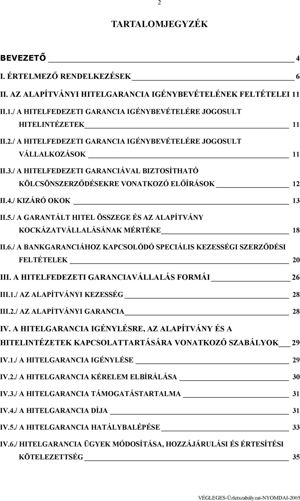 / A GARANTÁLT HITEL ÖSSZEGE ÉS AZ ALAPÍTVÁNY KOCKÁZATVÁLLALÁSÁNAK MÉRTÉKE 18 II.6./ A BANKGARANCIÁHOZ KAPCSOLÓDÓ SPECIÁLIS KEZESSÉGI SZERZŐDÉSI FELTÉTELEK 20 III.
