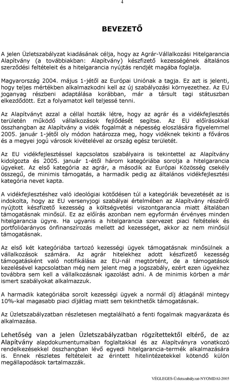 Az EU joganyag részbeni adaptálása korábban, már a társult tagi státuszban elkezdődött. Ezt a folyamatot kell teljessé tenni.