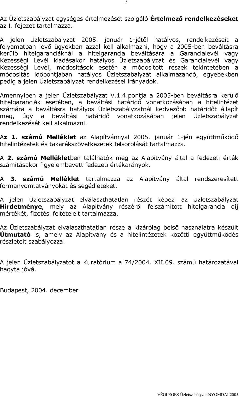 Kezességi Levél kiadásakor hatályos Üzletszabályzat és Garancialevél vagy Kezességi Levél, módosítások esetén a módosított részek tekintetében a módosítás időpontjában hatályos Üzletszabályzat