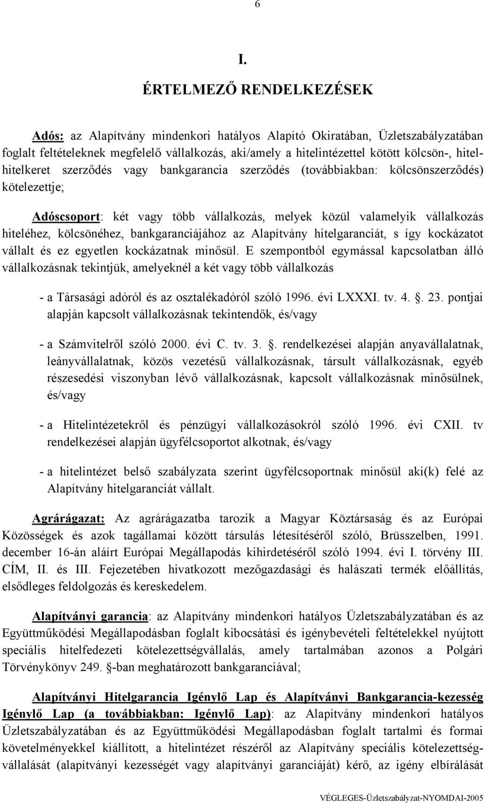 kölcsönéhez, bankgaranciájához az Alapítvány hitelgaranciát, s így kockázatot vállalt és ez egyetlen kockázatnak minősül.
