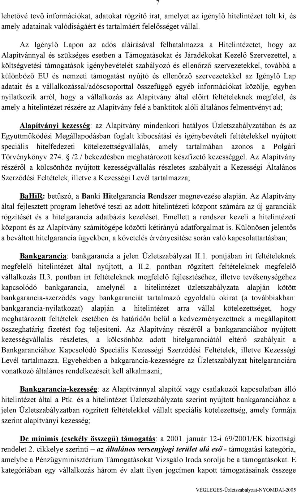 igénybevételét szabályozó és ellenőrző szervezetekkel, továbbá a különböző EU és nemzeti támogatást nyújtó és ellenőrző szervezetekkel az Igénylő Lap adatait és a vállalkozással/adóscsoporttal