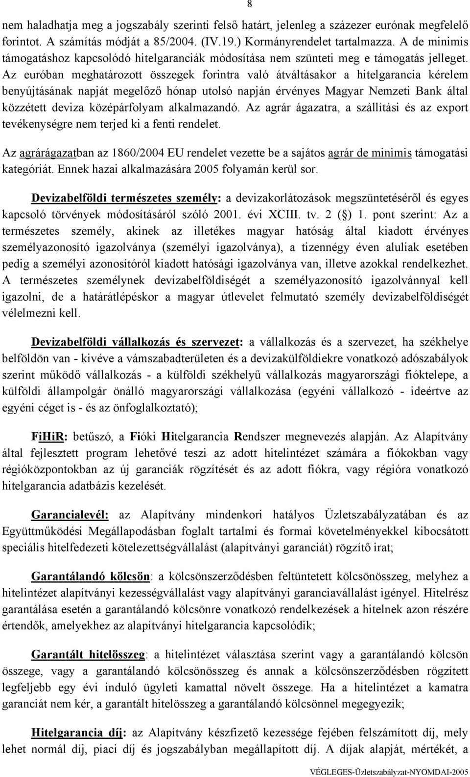 Az euróban meghatározott összegek forintra való átváltásakor a hitelgarancia kérelem benyújtásának napját megelőző hónap utolsó napján érvényes Magyar Nemzeti Bank által közzétett deviza