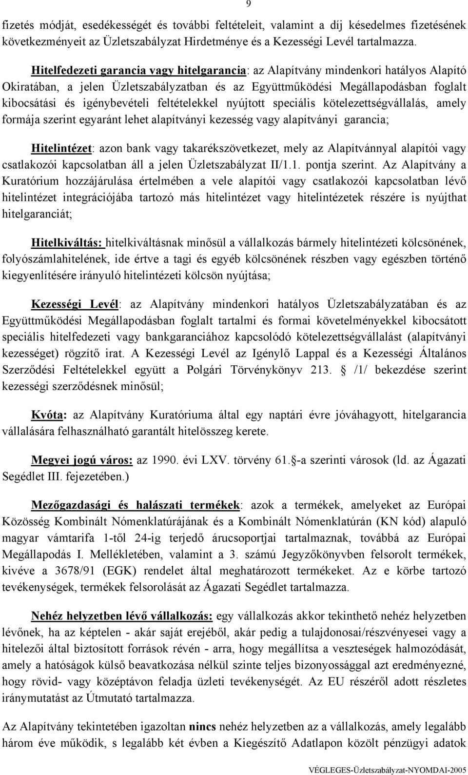 feltételekkel nyújtott speciális kötelezettségvállalás, amely formája szerint egyaránt lehet alapítványi kezesség vagy alapítványi garancia; Hitelintézet: azon bank vagy takarékszövetkezet, mely az