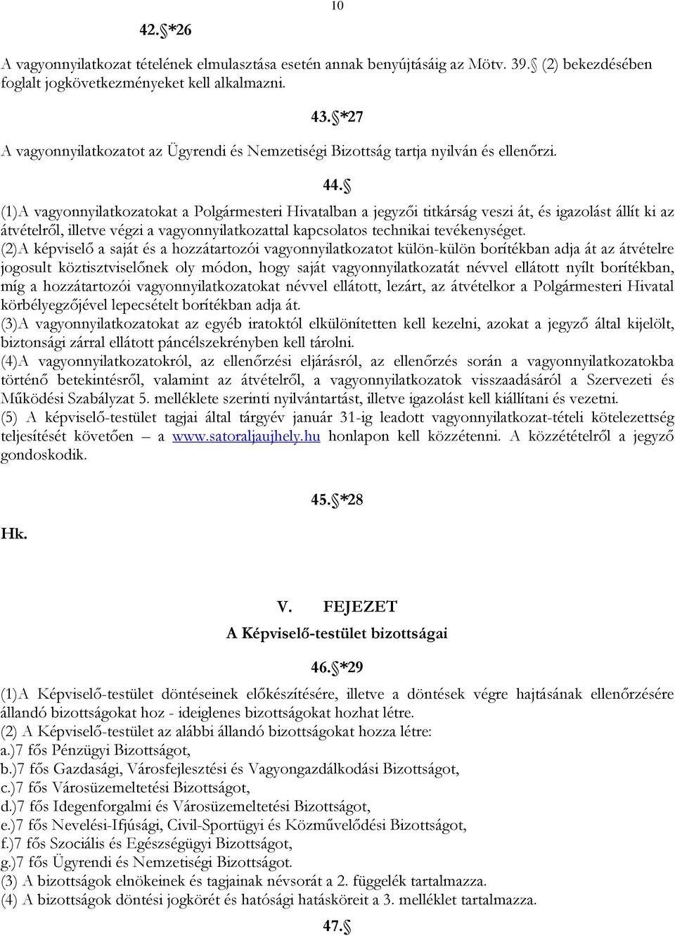 (1)A vagyonnyilatkozatokat a Polgármesteri Hivatalban a jegyzői titkárság veszi át, és igazolást állít ki az átvételről, illetve végzi a vagyonnyilatkozattal kapcsolatos technikai tevékenységet.