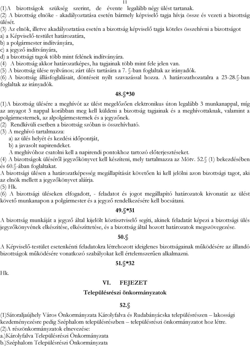 indítványára, d) a bizottsági tagok több mint felének indítványára. (4) A bizottság akkor határozatképes, ha tagjainak több mint fele jelen van.