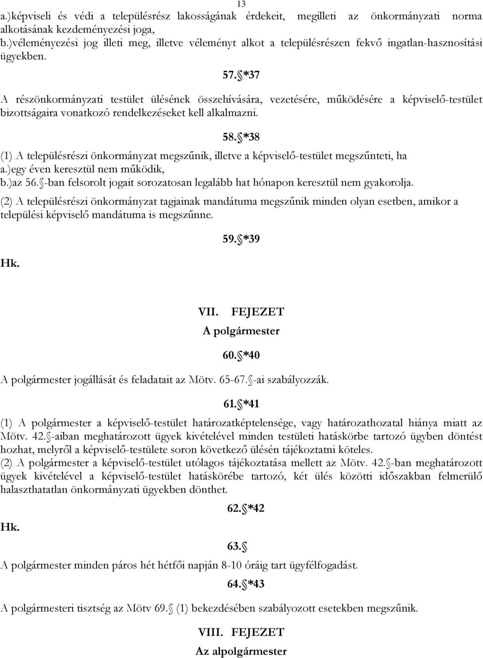 *37 A részönkormányzati testület ülésének összehívására, vezetésére, működésére a képviselő-testület bizottságaira vonatkozó rendelkezéseket kell alkalmazni. 58.