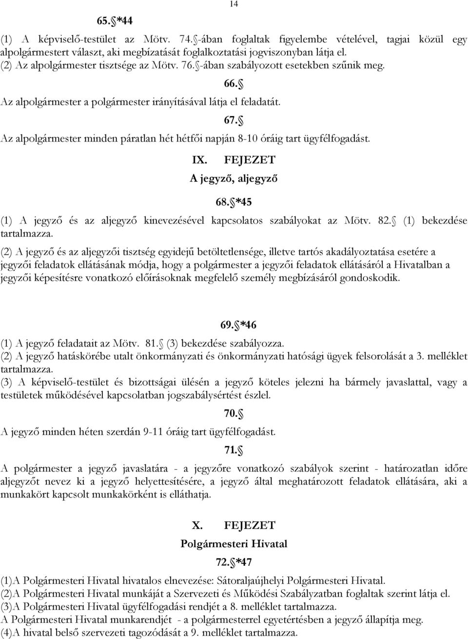 Az alpolgármester minden páratlan hét hétfői napján 8-10 óráig tart ügyfélfogadást. IX. FEJEZET A jegyző, aljegyző 68. *45 (1) A jegyző és az aljegyző kinevezésével kapcsolatos szabályokat az Mötv.