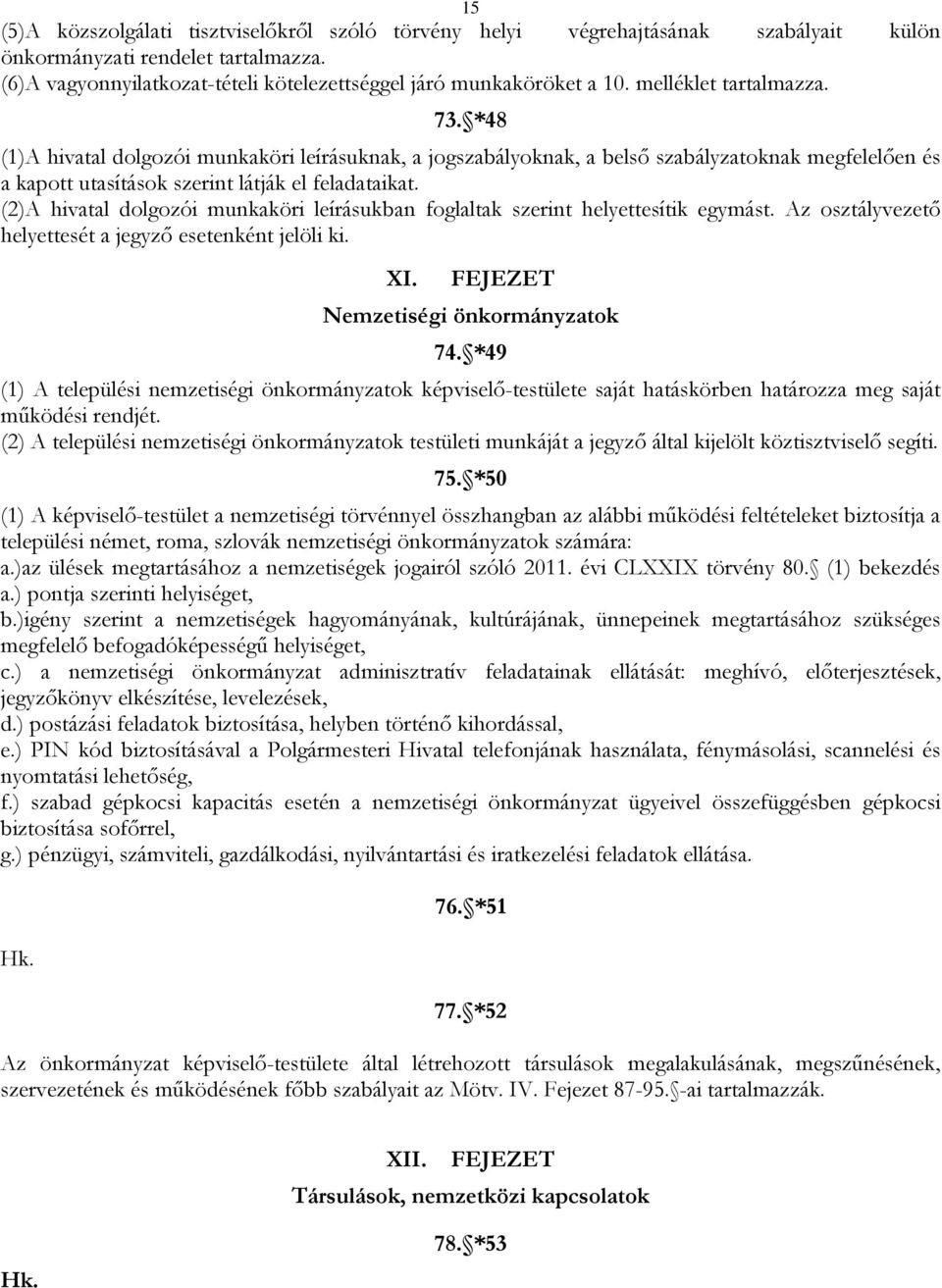 (2)A hivatal dolgozói munkaköri leírásukban foglaltak szerint helyettesítik egymást. Az osztályvezető helyettesét a jegyző esetenként jelöli ki. XI. FEJEZET Nemzetiségi önkormányzatok 74.