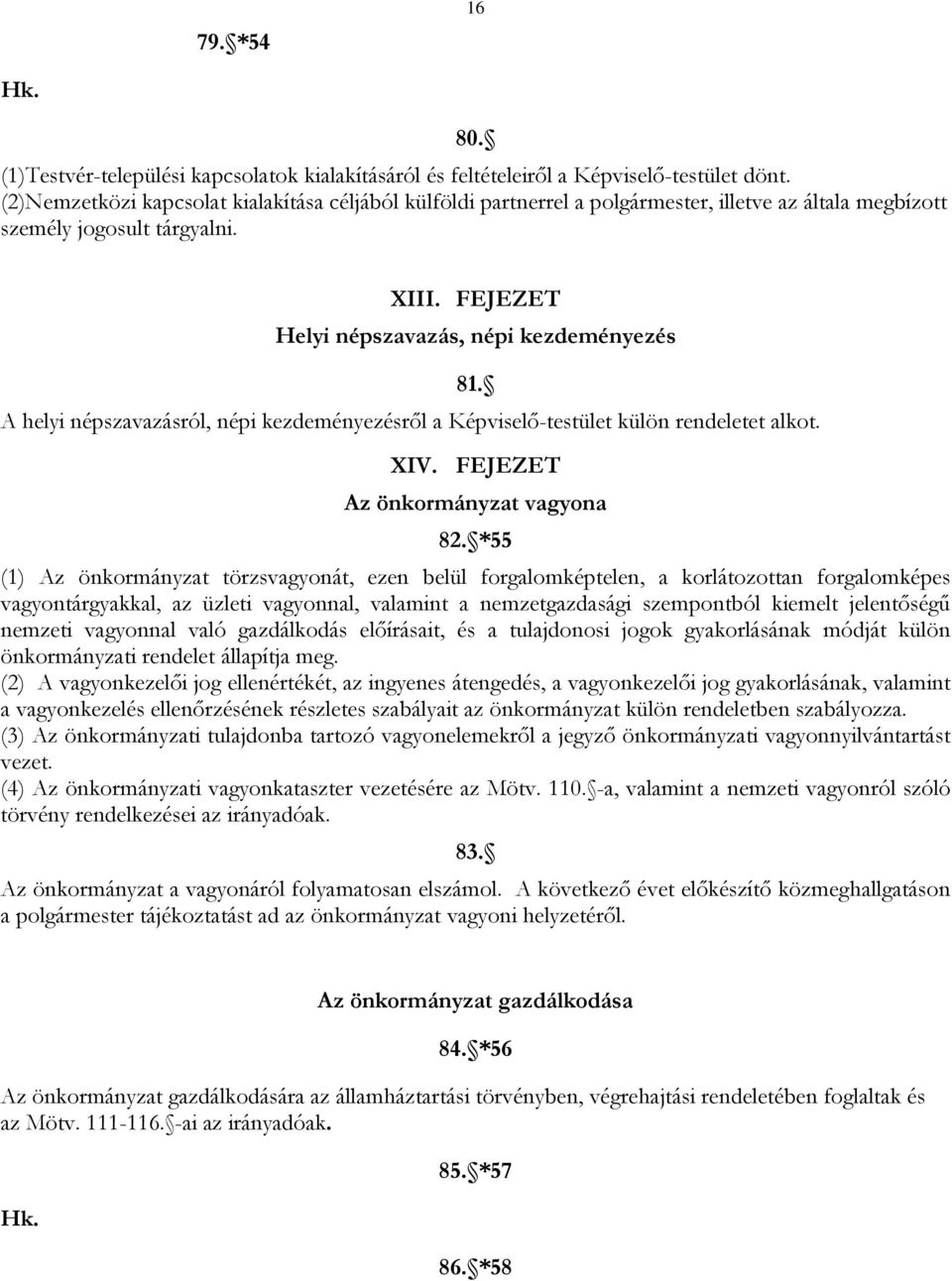 FEJEZET Helyi népszavazás, népi kezdeményezés A helyi népszavazásról, népi kezdeményezésről a Képviselő-testület külön rendeletet alkot. 81. XIV. FEJEZET Az önkormányzat vagyona 82.