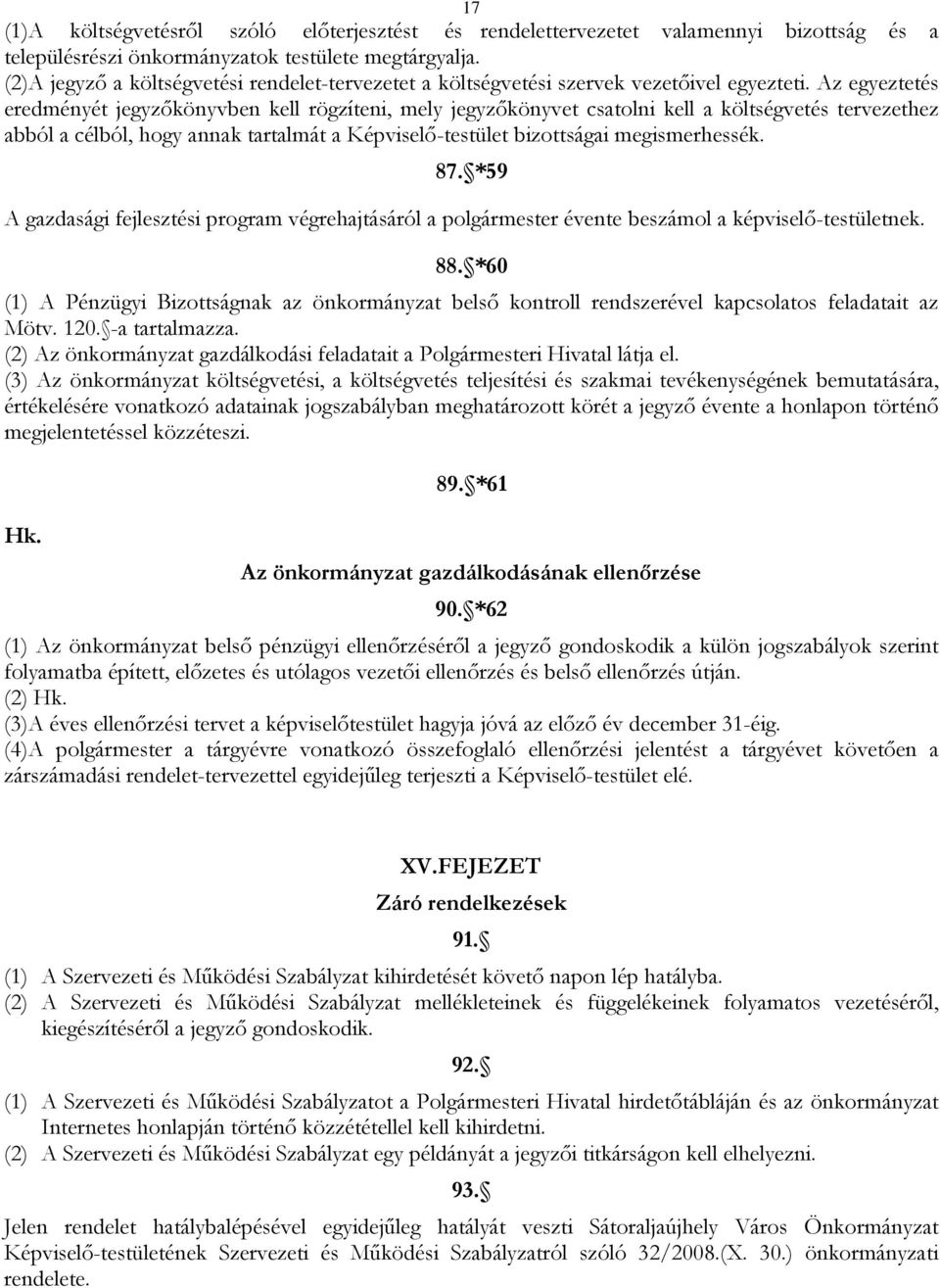 Az egyeztetés eredményét jegyzőkönyvben kell rögzíteni, mely jegyzőkönyvet csatolni kell a költségvetés tervezethez abból a célból, hogy annak tartalmát a Képviselő-testület bizottságai