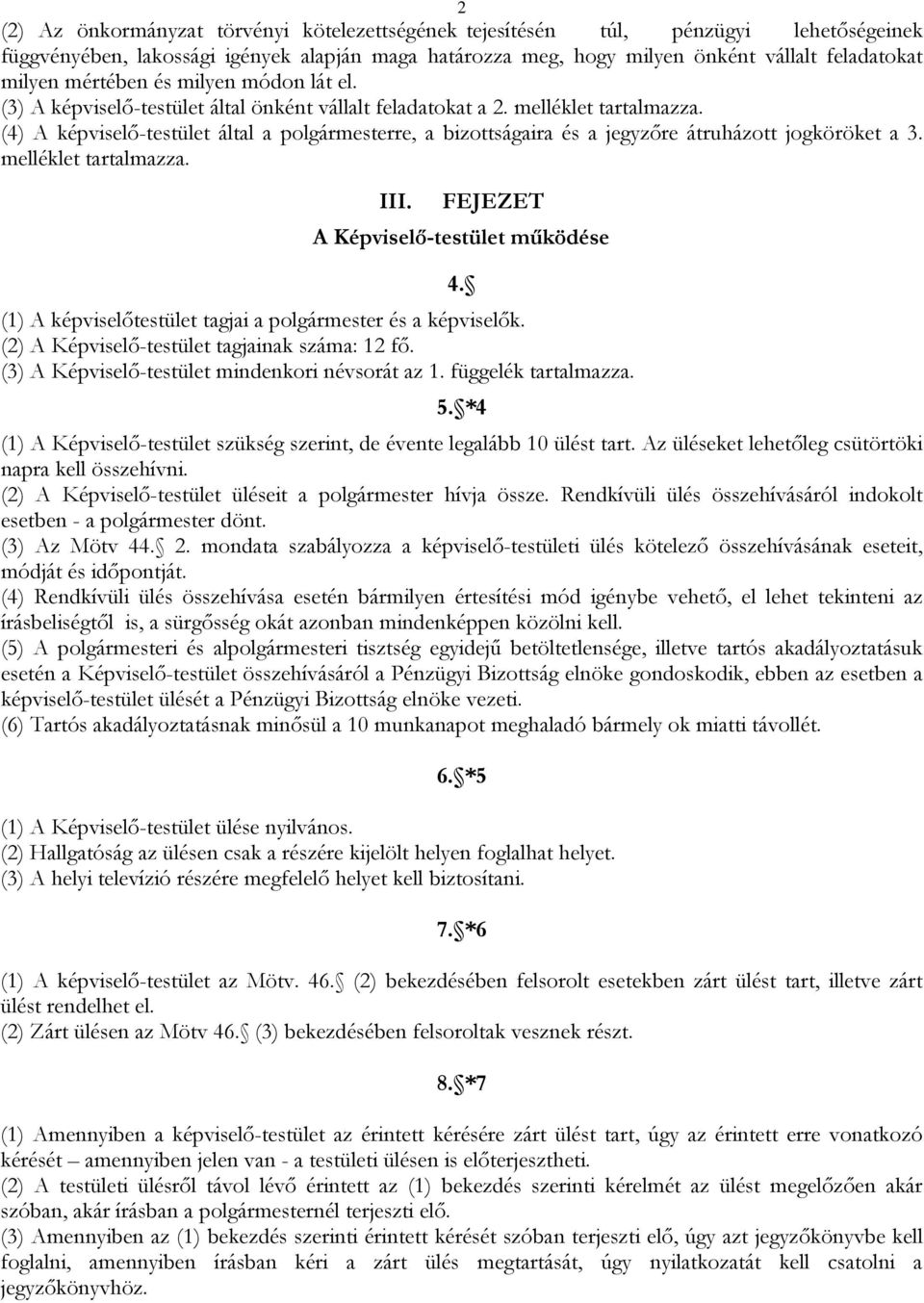 (4) A képviselő-testület által a polgármesterre, a bizottságaira és a jegyzőre átruházott jogköröket a 3. melléklet tartalmazza. III.