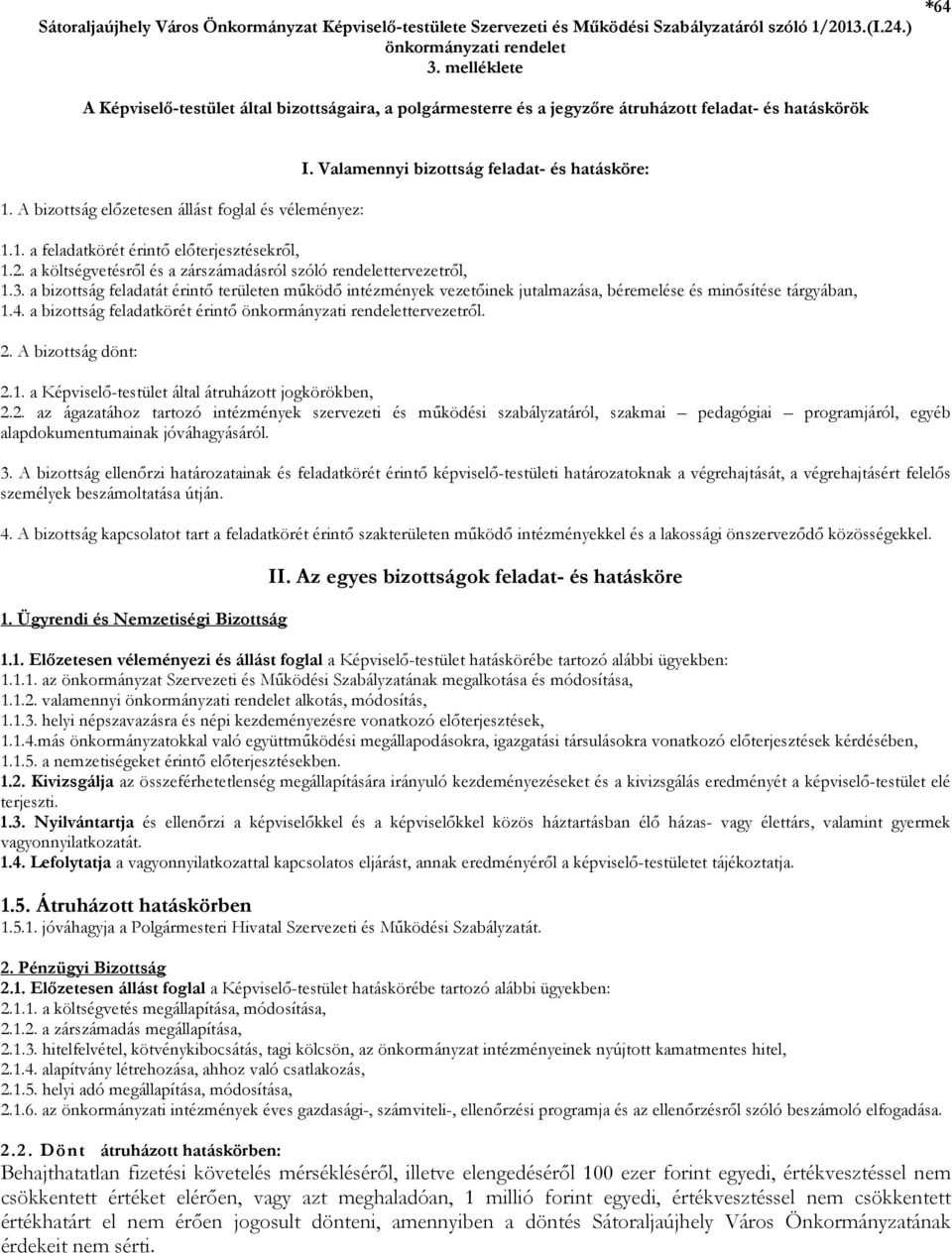 Valamennyi bizottság feladat- és hatásköre: 1.1. a feladatkörét érintő előterjesztésekről, 1.2. a költségvetésről és a zárszámadásról szóló rendelettervezetről, 1.3.