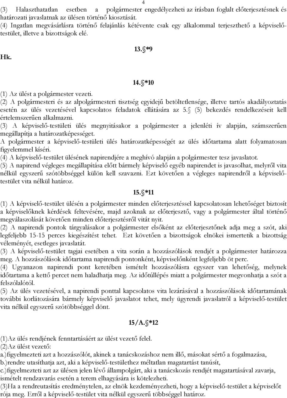 (2) A polgármesteri és az alpolgármesteri tisztség egyidejű betöltetlensége, illetve tartós akadályoztatás esetén az ülés vezetésével kapcsolatos feladatok ellátására az 5.