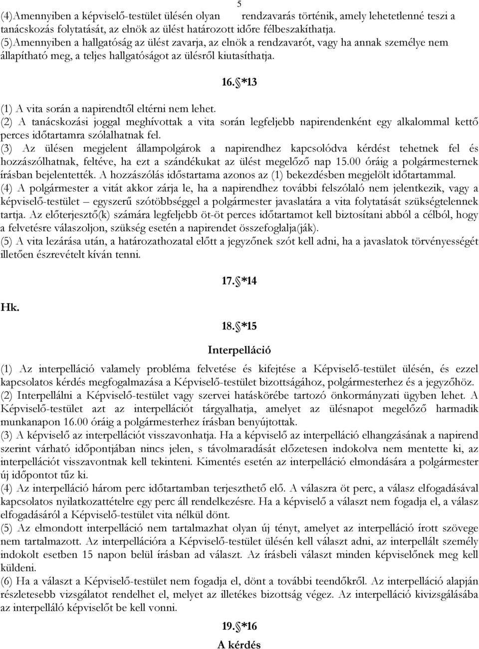 *13 (1) A vita során a napirendtől eltérni nem lehet. (2) A tanácskozási joggal meghívottak a vita során legfeljebb napirendenként egy alkalommal kettő perces időtartamra szólalhatnak fel.