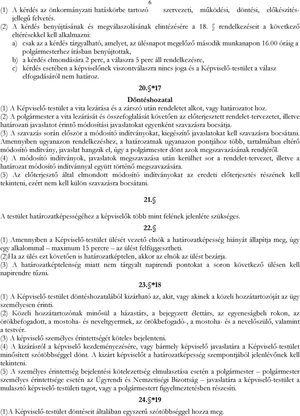 00 óráig a polgármesterhez írásban benyújtottak, b) a kérdés elmondására 2 perc, a válaszra 5 perc áll rendelkezésre, c) kérdés esetében a képviselőnek viszontválaszra nincs joga és a