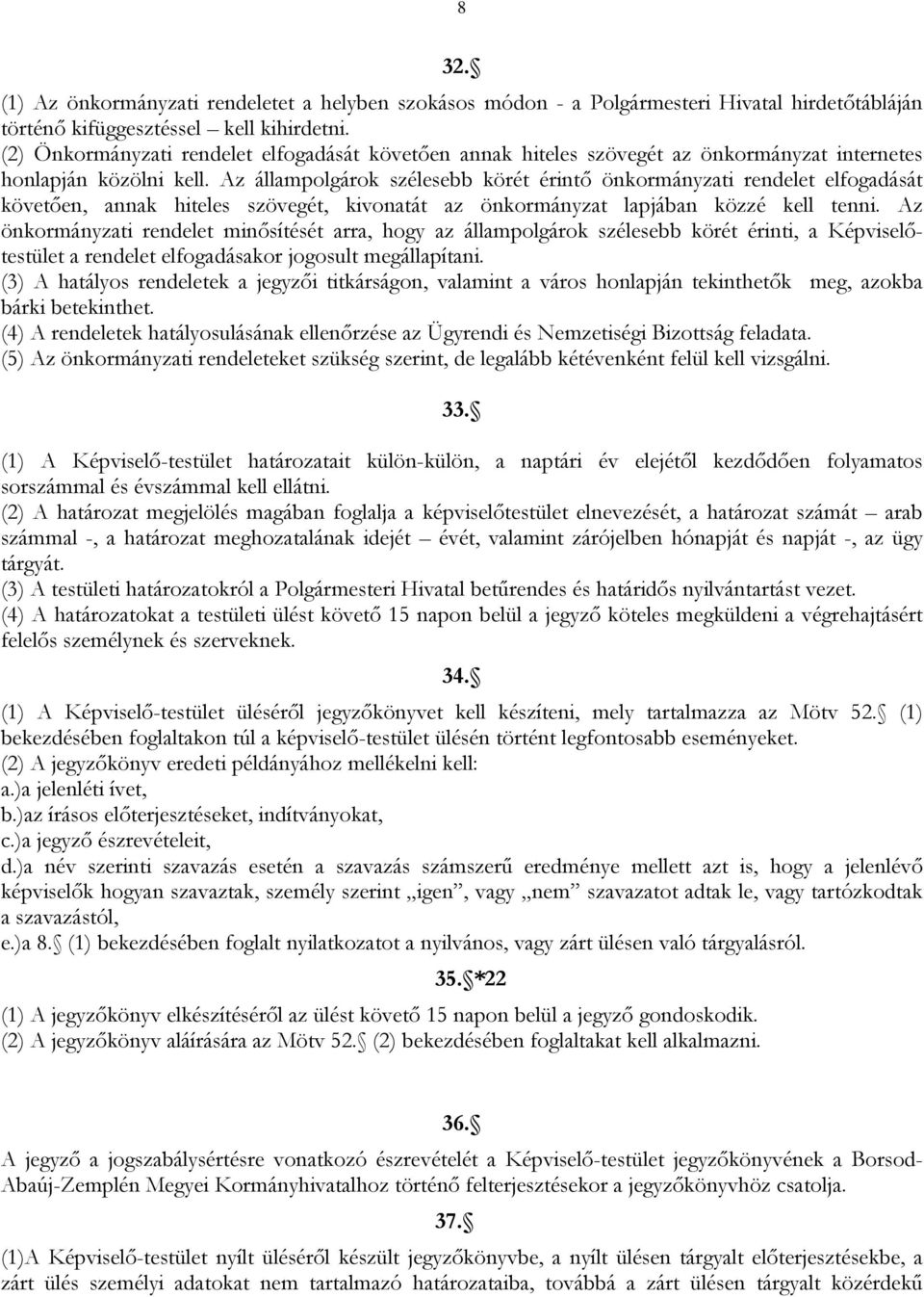 Az állampolgárok szélesebb körét érintő önkormányzati rendelet elfogadását követően, annak hiteles szövegét, kivonatát az önkormányzat lapjában közzé kell tenni.
