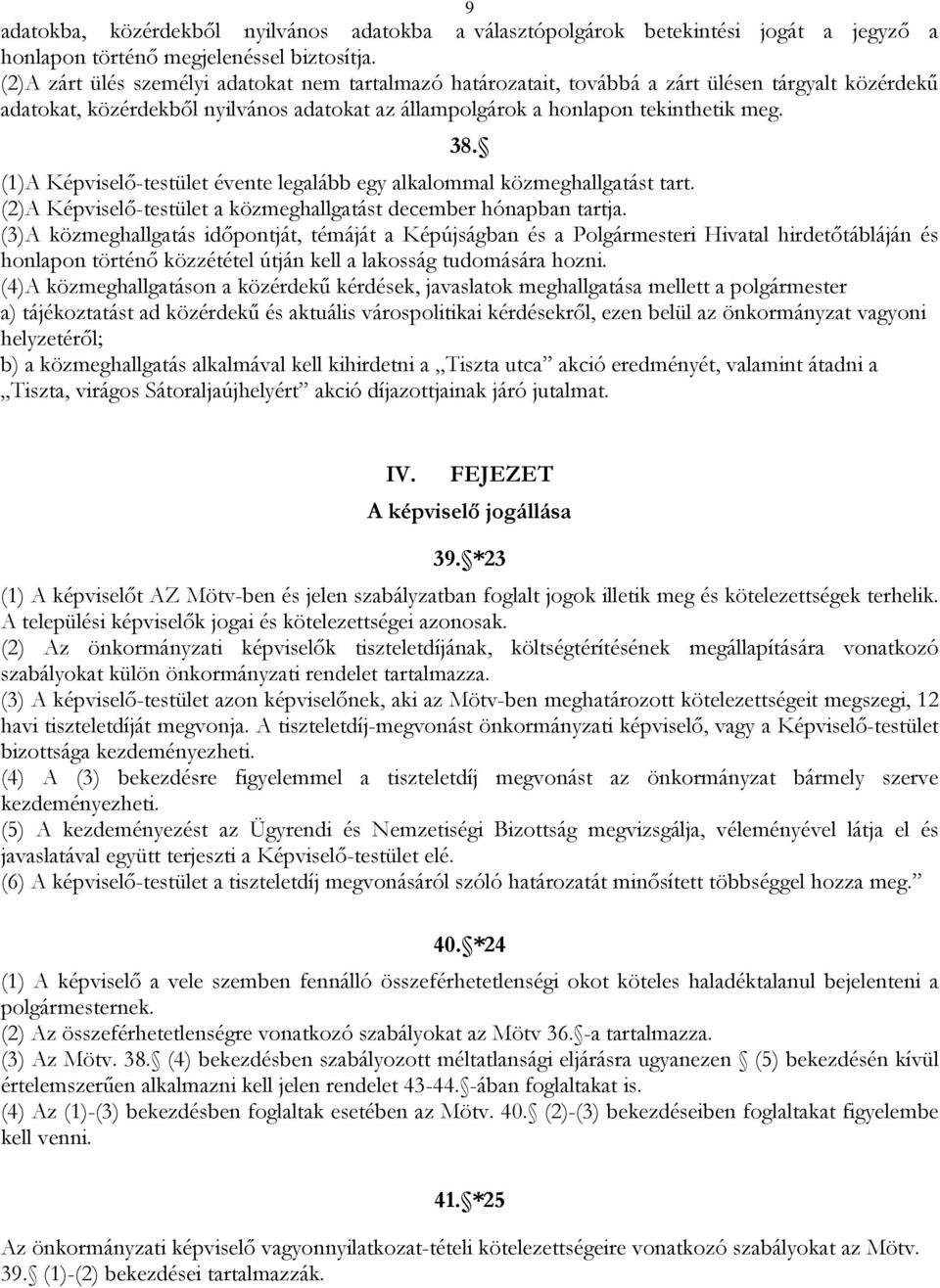(1)A Képviselő-testület évente legalább egy alkalommal közmeghallgatást tart. (2)A Képviselő-testület a közmeghallgatást december hónapban tartja.