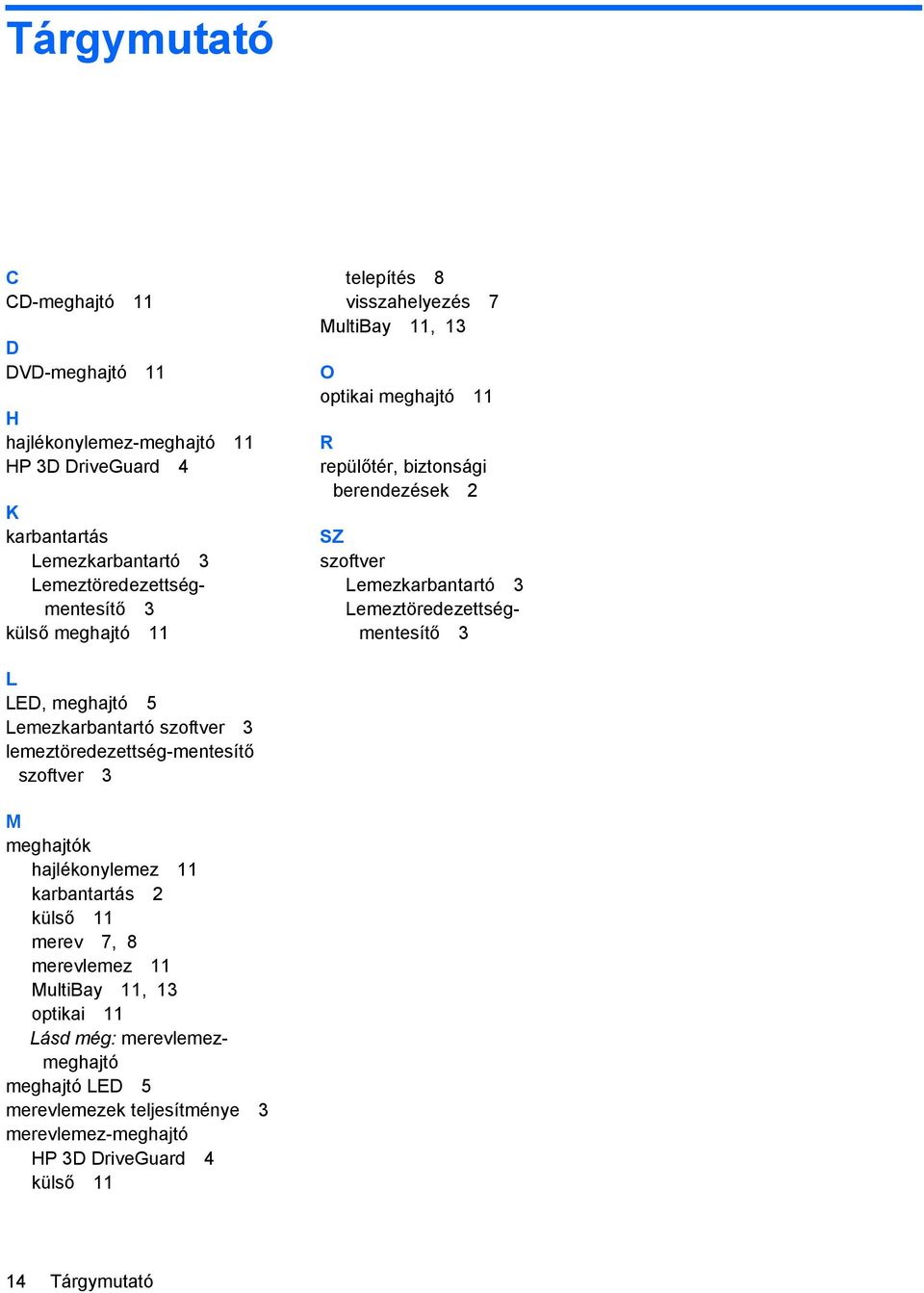 Lemeztöredezettségmentesítő 3 L LED, meghajtó 5 Lemezkarbantartó szoftver 3 lemeztöredezettség-mentesítő szoftver 3 M meghajtók hajlékonylemez 11 karbantartás 2 külső