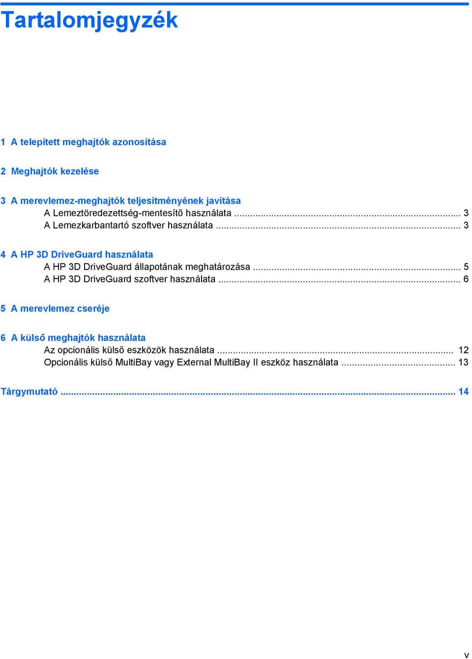 .. 3 4 A HP 3D DriveGuard használata A HP 3D DriveGuard állapotának meghatározása... 5 A HP 3D DriveGuard szoftver használata.