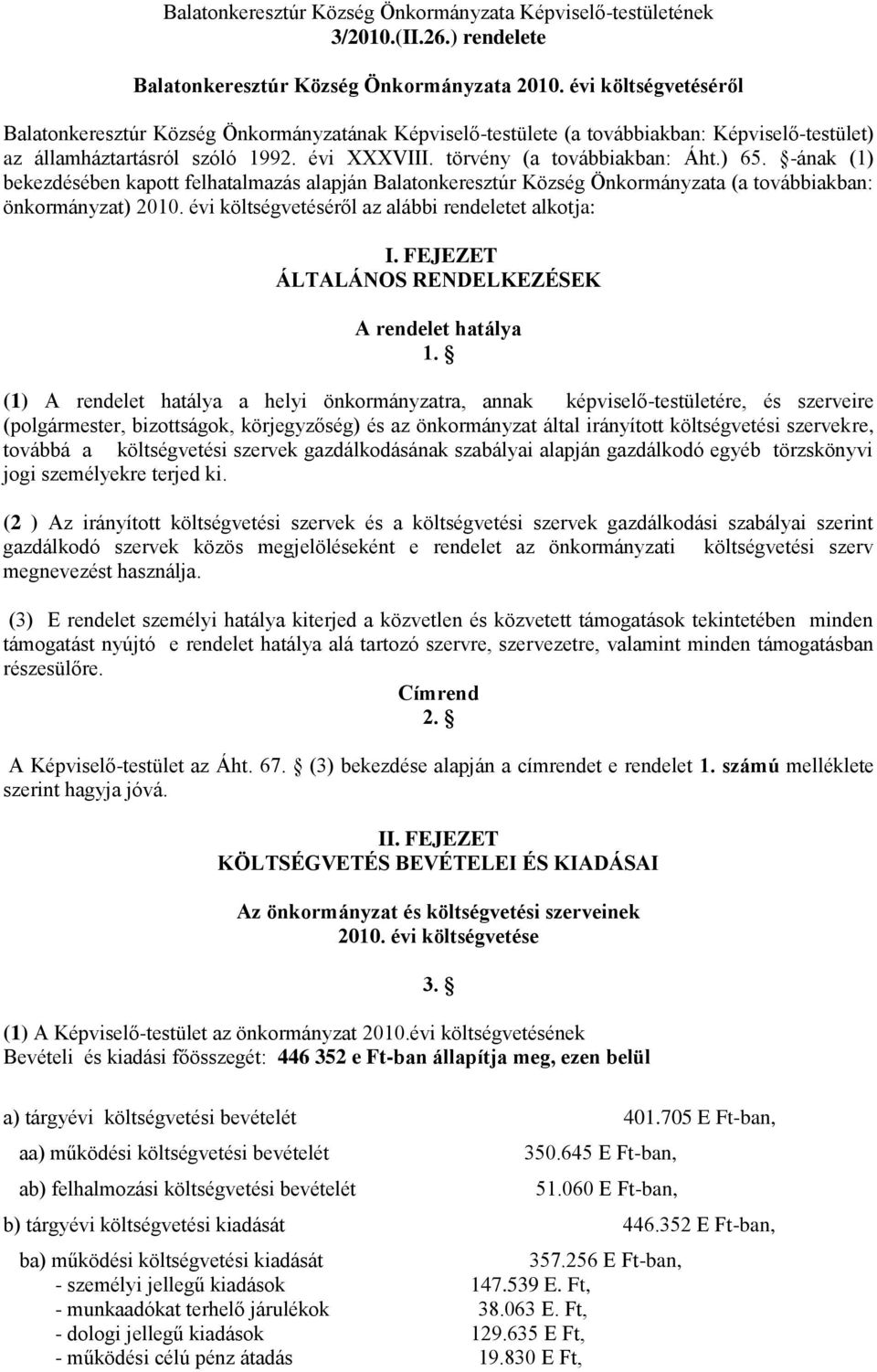 -ának (1) bekezdésében kapott felhatalmazás alapján Balatonkeresztúr Község Önkormányzata (a továbbiakban: önkormányzat) 2010. évi költségvetéséről az alábbi rendeletet alkotja: I.