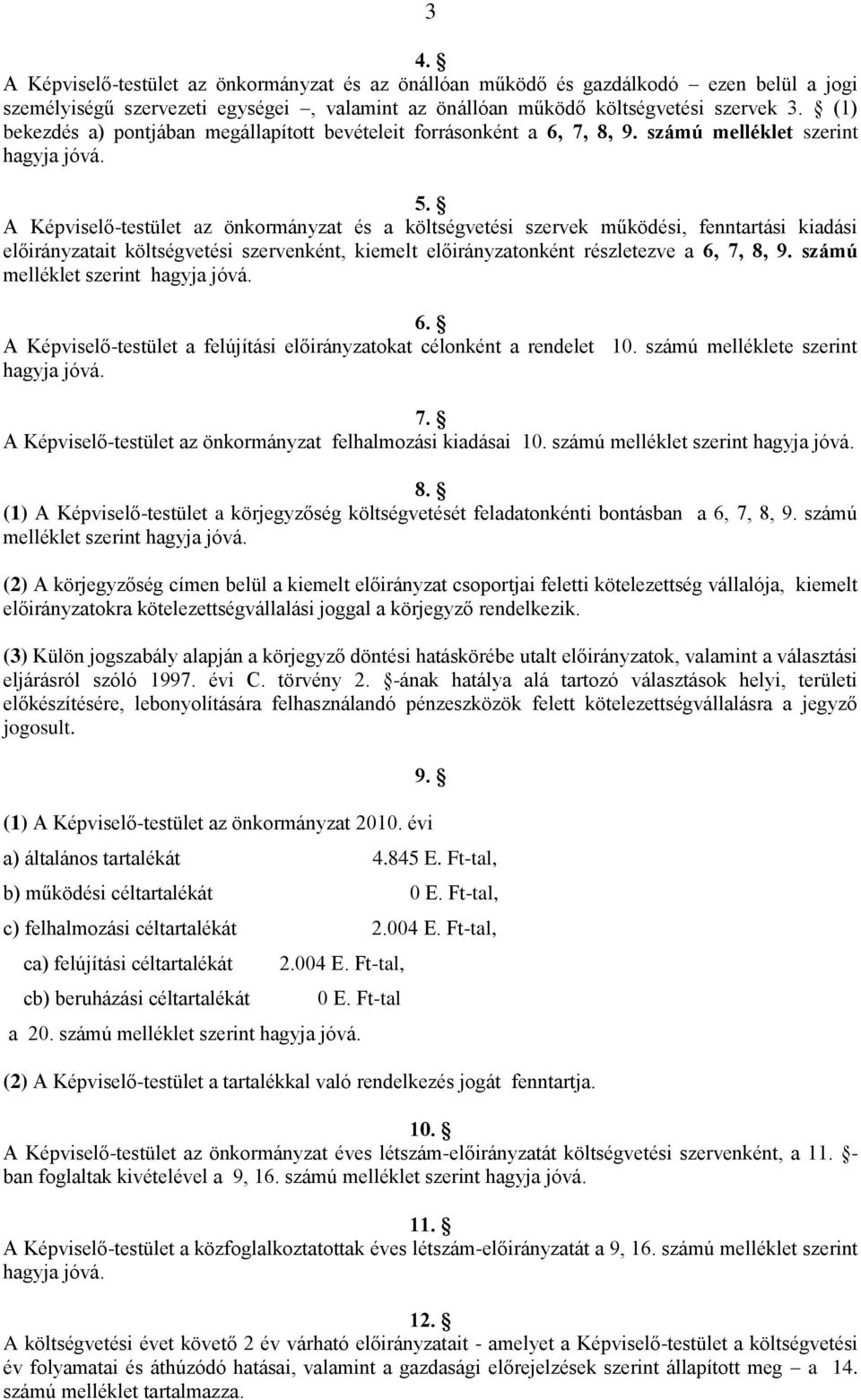 A Képviselő-testület az önkormányzat és a költségvetési szervek működési, fenntartási i előirányzatait költségvetési szervenként, kiemelt előirányzatonként részletezve a 6, 7, 8, 9.