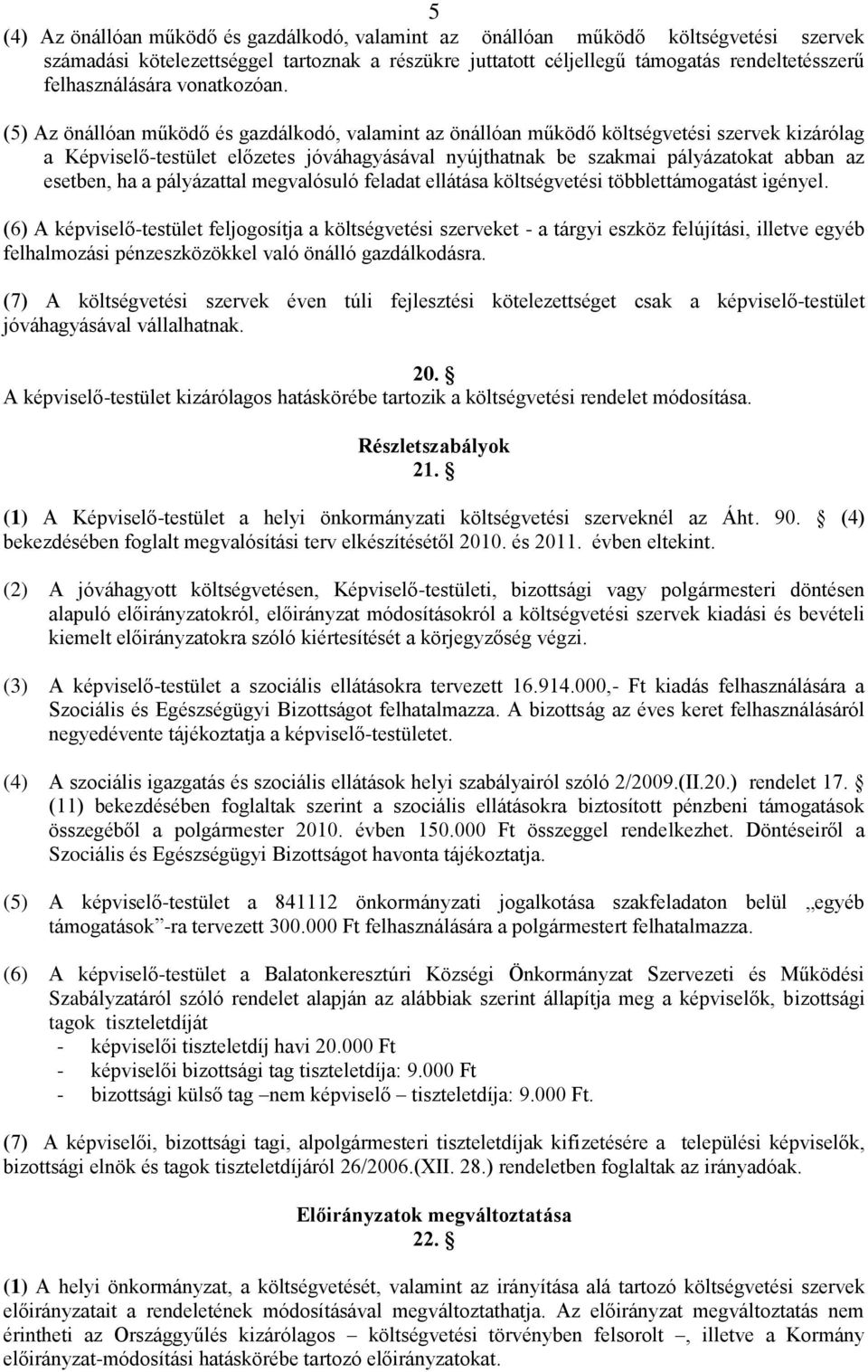 (5) Az önállóan működő és gazdálkodó, valamint az önállóan működő költségvetési szervek kizárólag a Képviselő-testület előzetes jóváhagyásával nyújthatnak be szakmai pályázatokat abban az esetben, ha