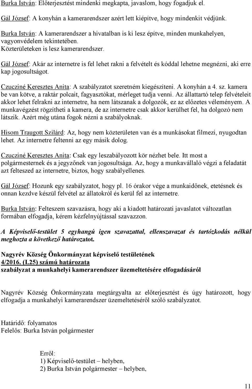 Gál József: Akár az internetre is fel lehet rakni a felvételt és kóddal lehetne megnézni, aki erre kap jogosultságot. Czucziné Keresztes Anita: A szabályzatot szeretném kiegészíteni. A konyhán a 4.