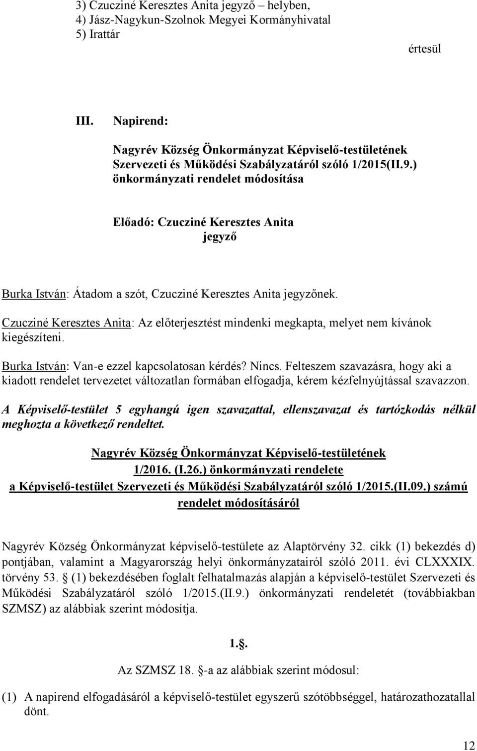 Czucziné Keresztes Anita: Az előterjesztést mindenki megkapta, melyet nem kívánok kiegészíteni. Burka István: Van-e ezzel kapcsolatosan kérdés? Nincs.