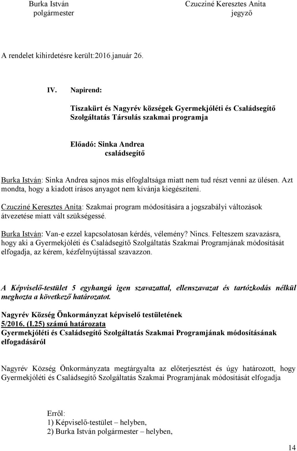 miatt nem tud részt venni az ülésen. Azt mondta, hogy a kiadott írásos anyagot nem kívánja kiegészíteni.