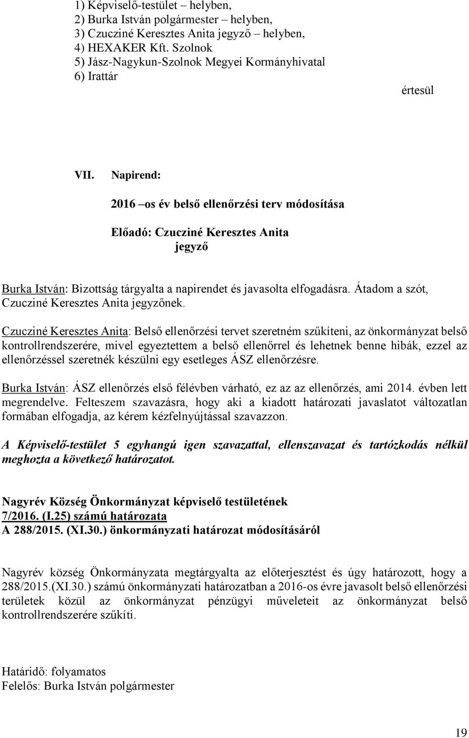 Napirend: 2016 os év belső ellenőrzési terv módosítása Előadó: Czucziné Keresztes Anita jegyző Burka István: Bizottság tárgyalta a napirendet és javasolta elfogadásra.