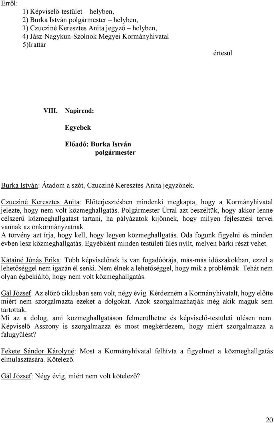 Czucziné Keresztes Anita: Előterjesztésben mindenki megkapta, hogy a Kormányhivatal jelezte, hogy nem volt közmeghallgatás.