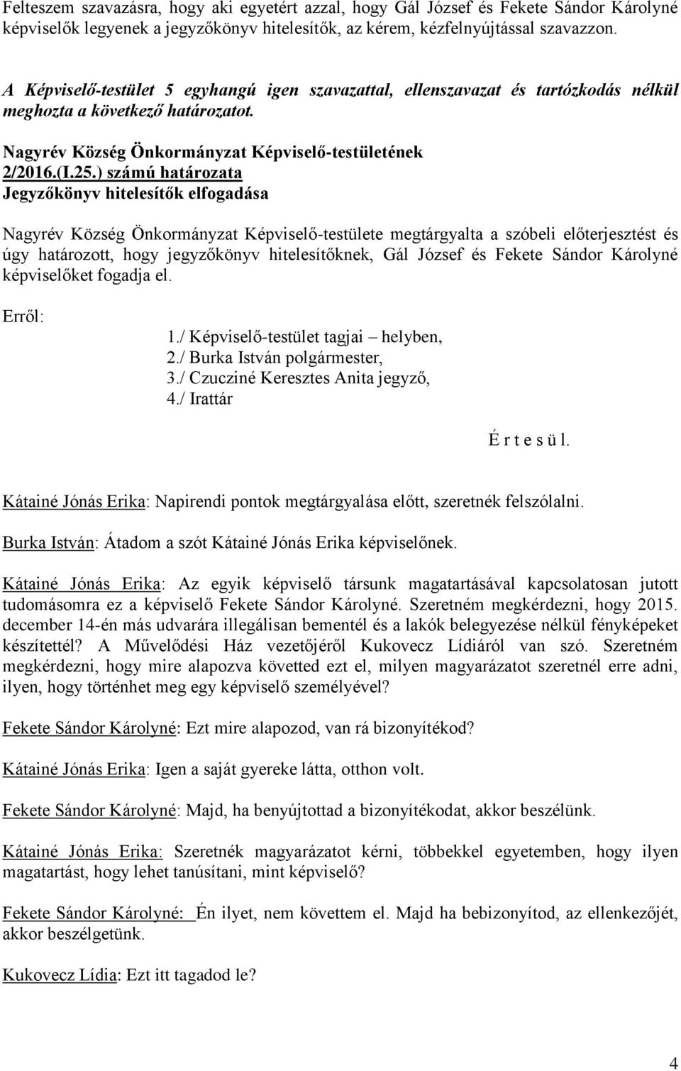 ) számú határozata Jegyzőkönyv hitelesítők elfogadása Nagyrév Község Önkormányzat Képviselő-testülete megtárgyalta a szóbeli előterjesztést és úgy határozott, hogy jegyzőkönyv hitelesítőknek, Gál