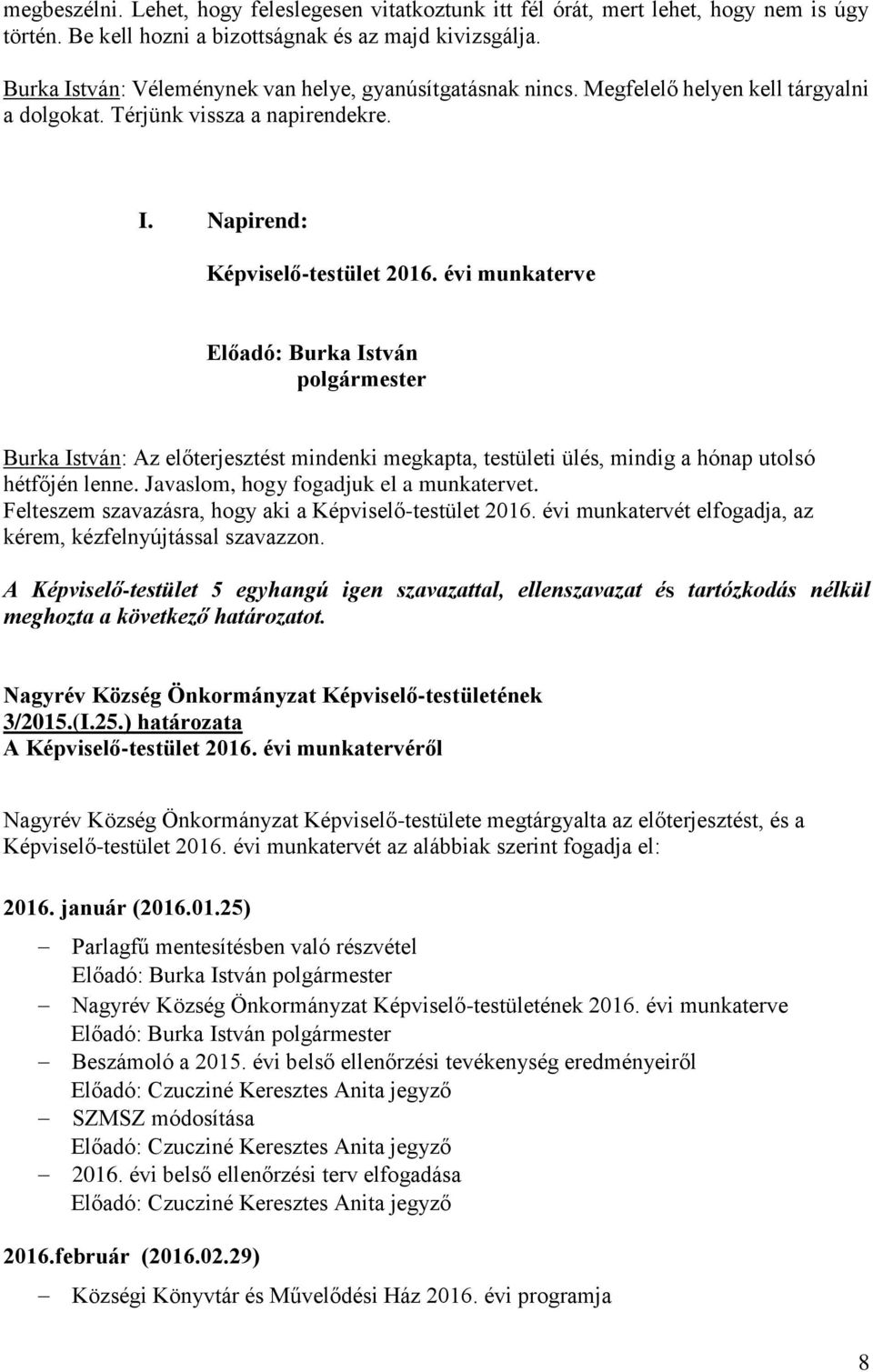 évi munkaterve Előadó: Burka István polgármester Burka István: Az előterjesztést mindenki megkapta, testületi ülés, mindig a hónap utolsó hétfőjén lenne. Javaslom, hogy fogadjuk el a munkatervet.