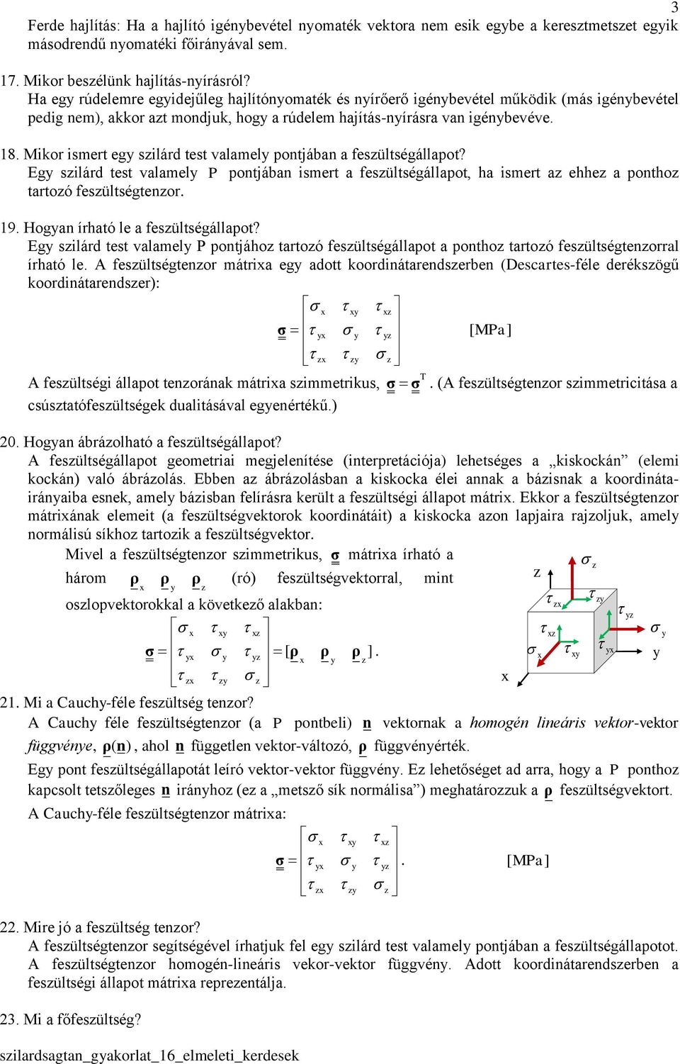 Mikor ismert eg silárd test valamel potjába a fesültségállapot? Eg silárd test valamel P potjába ismert a fesültségállapot, ha ismert a ehhe a potho tartoó fesültségteor. 9.