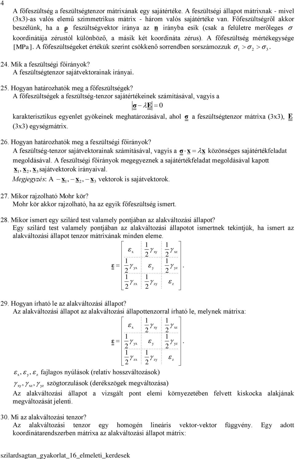 A főfesültségeket értékük serit csökkeő sorredbe sorsámouk 3. 4. Mik a fesültségi főiráok? A fesültségteor sajátvektoraiak iráai. 5. Hoga határohatók meg a főfesültségek?