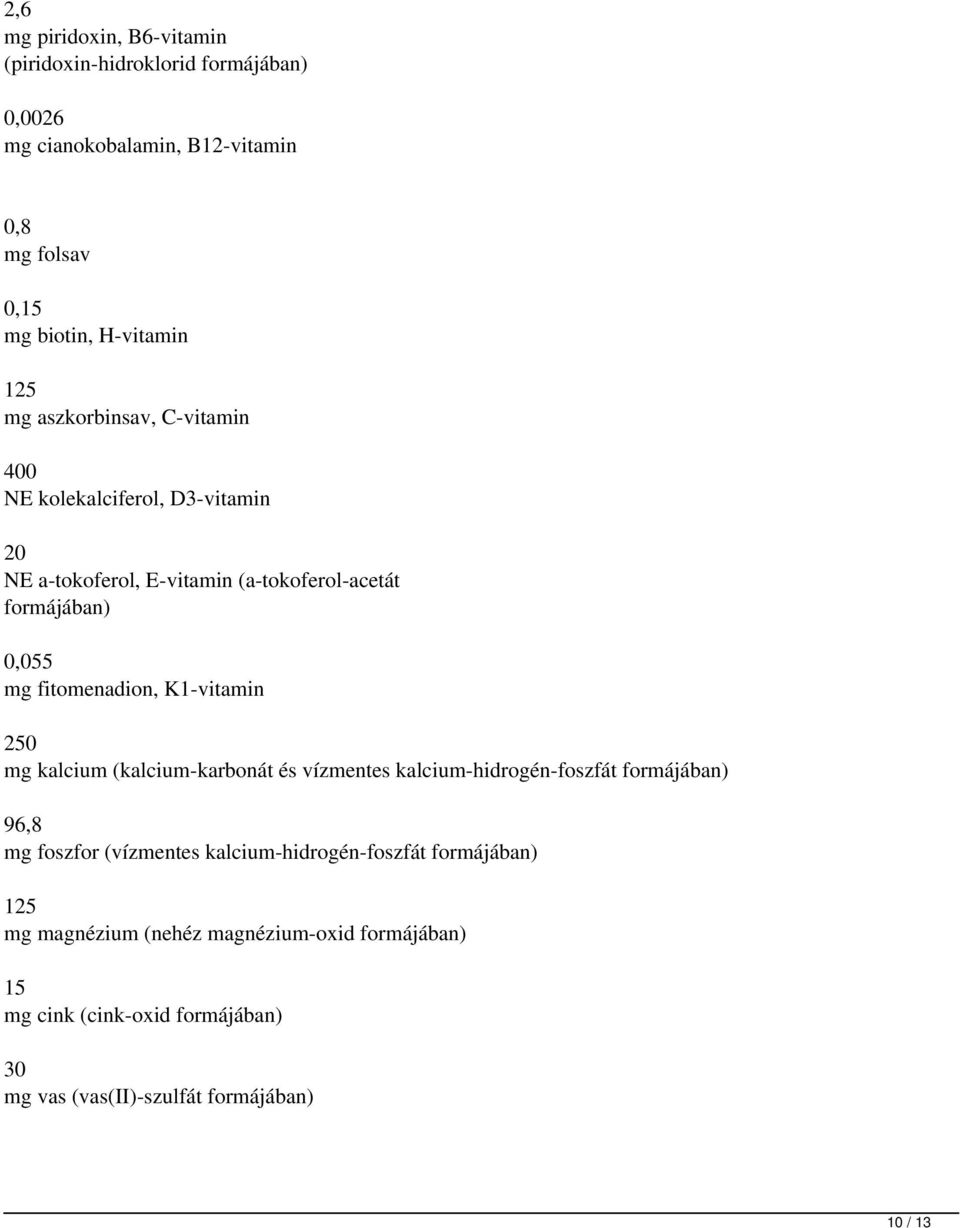 fitomenadion, K1-vitamin 250 mg kalcium (kalcium-karbonát és vízmentes kalcium-hidrogén-foszfát formájában) 96,8 mg foszfor (vízmentes